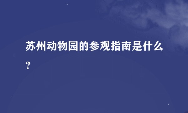 苏州动物园的参观指南是什么？