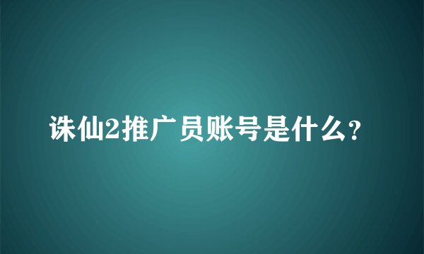 诛仙2推广员账号是什么？