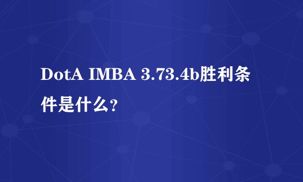 DotA IMBA 3.73.4b胜利条件是什么？