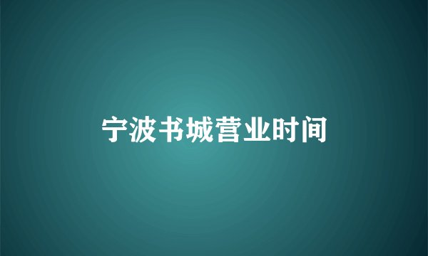 宁波书城营业时间