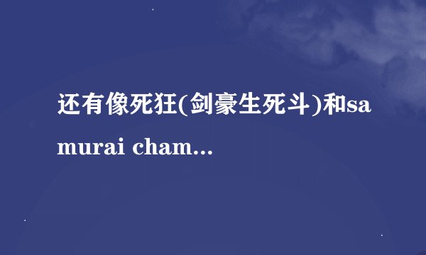 还有像死狂(剑豪生死斗)和samurai champloo这样的 动作片动画片么