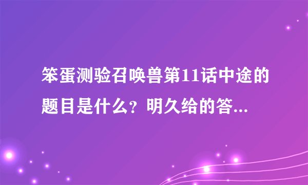 笨蛋测验召唤兽第11话中途的题目是什么?明久给的答案又是什么?