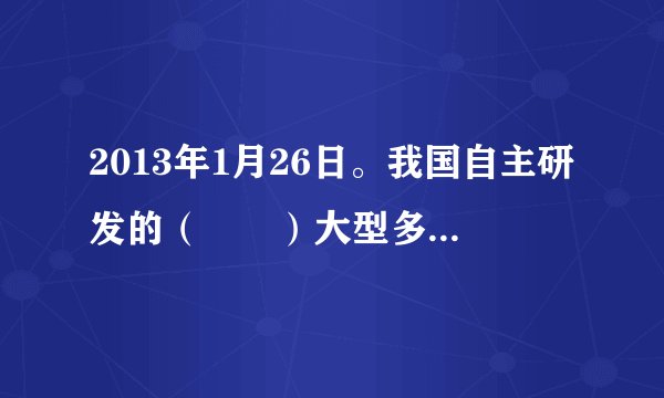 2013年1月26日。我国自主研发的（　　）大型多用途运输机首次试飞取得圆满成功。