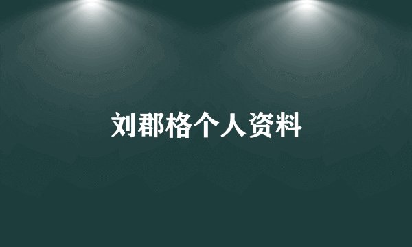 刘郡格个人资料