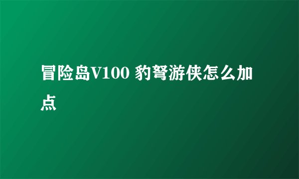 冒险岛V100 豹弩游侠怎么加点