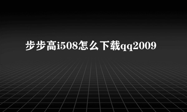 步步高i508怎么下载qq2009