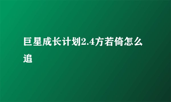 巨星成长计划2.4方若倚怎么追