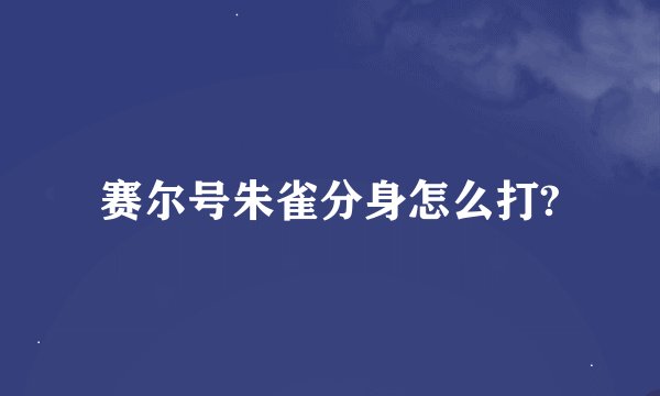 赛尔号朱雀分身怎么打?