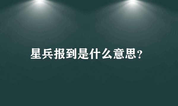 星兵报到是什么意思？