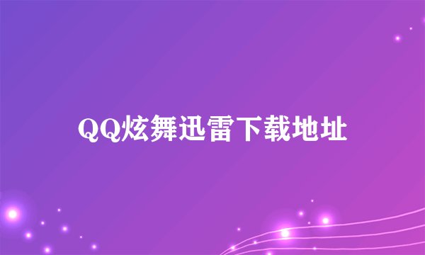 QQ炫舞迅雷下载地址