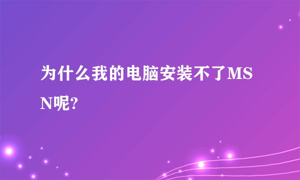 为什么我的电脑安装不了MSN呢?