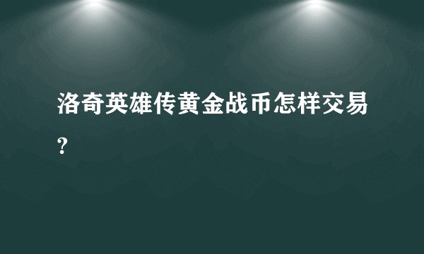 洛奇英雄传黄金战币怎样交易?