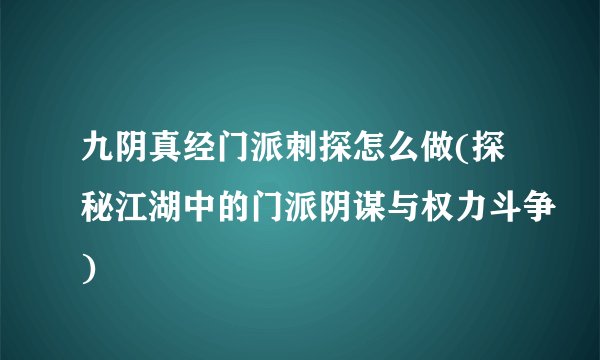 九阴真经门派刺探怎么做(探秘江湖中的门派阴谋与权力斗争)