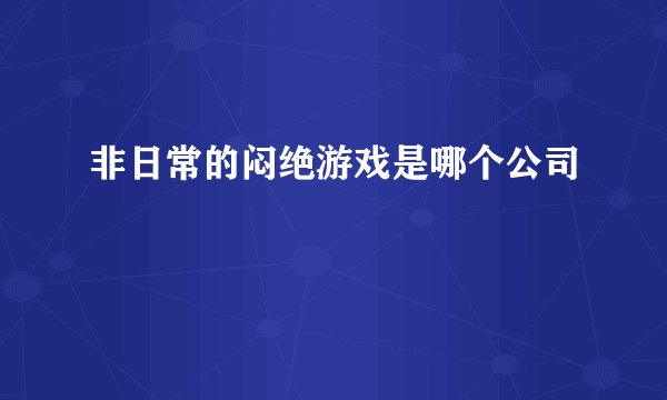 非日常的闷绝游戏是哪个公司