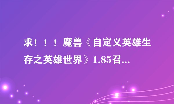 求！！！魔兽《自定义英雄生存之英雄世界》1.85召唤流咋打？