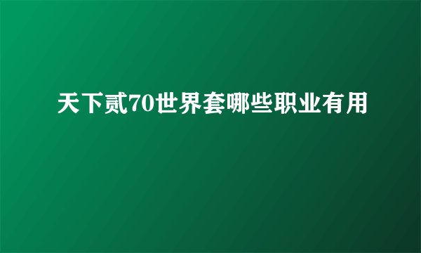 天下贰70世界套哪些职业有用