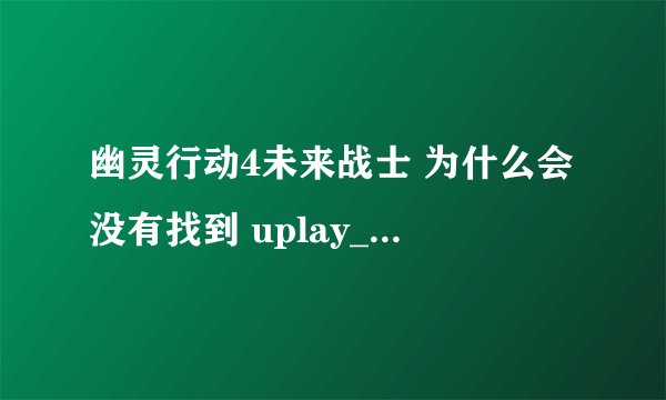 幽灵行动4未来战士 为什么会没有找到 uplay_loader.dll 如果XP不能玩的话，再过几天才能发XP补丁