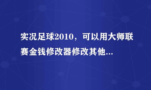 实况足球2010，可以用大师联赛金钱修改器修改其他俱乐部的金钱吗？