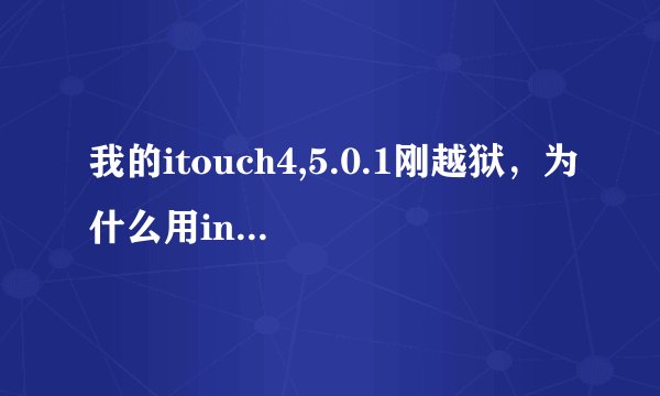 我的itouch4,5.0.1刚越狱，为什么用installous4安装游戏直接跳出？