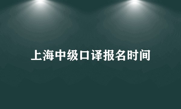 上海中级口译报名时间