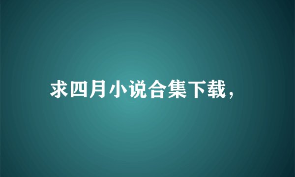 求四月小说合集下载，