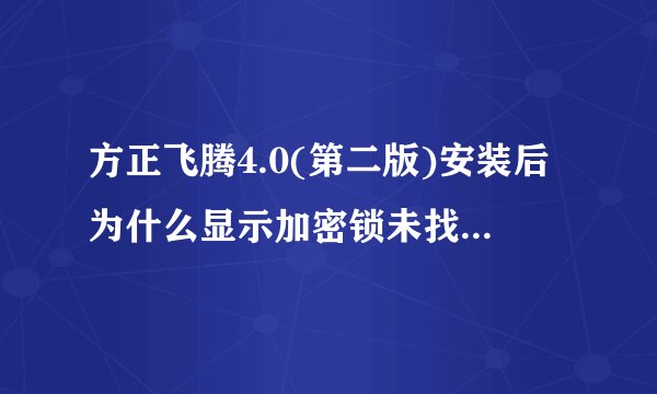 方正飞腾4.0(第二版)安装后为什么显示加密锁未找到呢？怎样解决呢？