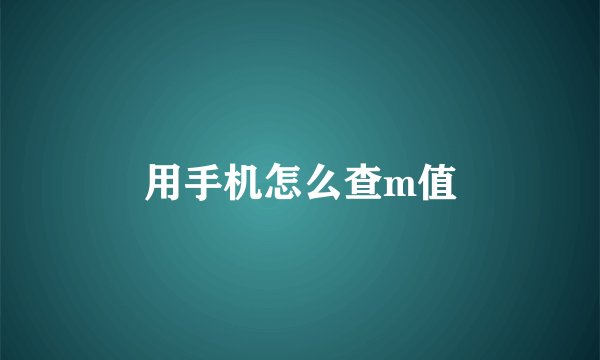 用手机怎么查m值