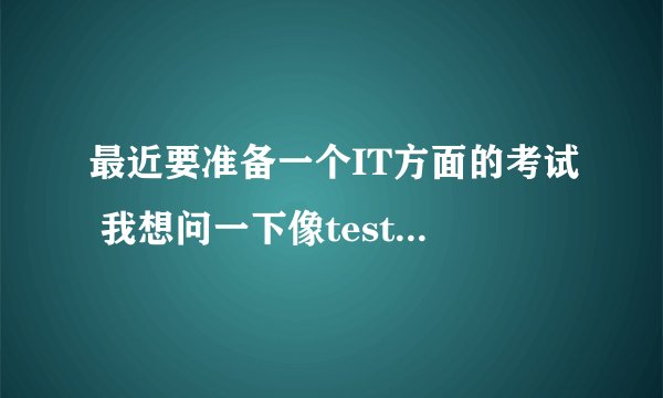 最近要准备一个IT方面的考试 我想问一下像testpassport这样的题库网站 怎么样?
