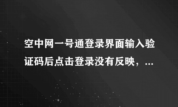 空中网一号通登录界面输入验证码后点击登录没有反映，注册时点击也没有反映！应该是浏览器设置的问题 ！