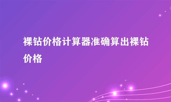 裸钻价格计算器准确算出裸钻价格