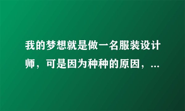 我的梦想就是做一名服装设计师,可是因为种种的原因,我没能学到。请问有可以自学服装设计的网站吗?