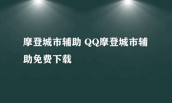 摩登城市辅助 QQ摩登城市辅助免费下载