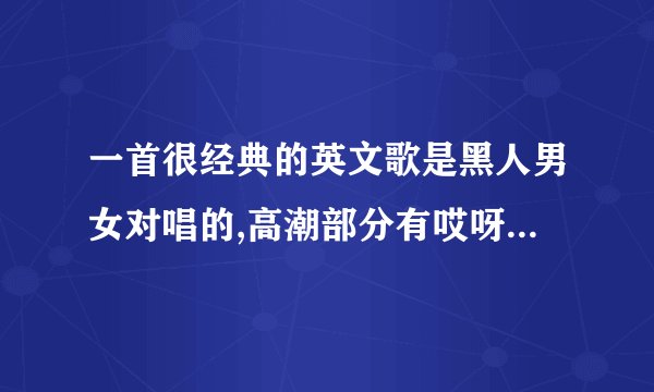 一首很经典的英文歌是黑人男女对唱的,高潮部分有哎呀咿呀呀咿呀咿呀是什么歌