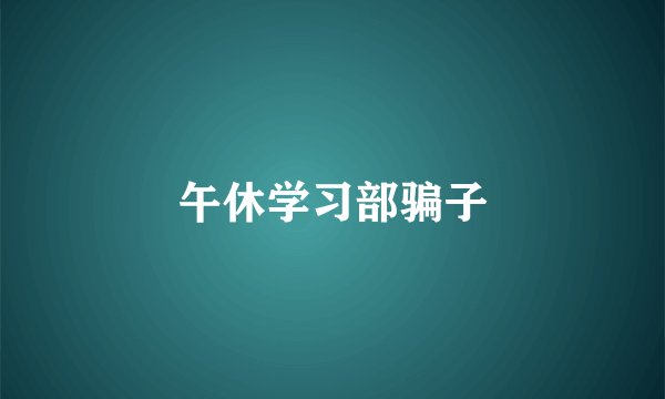 午休学习部骗子