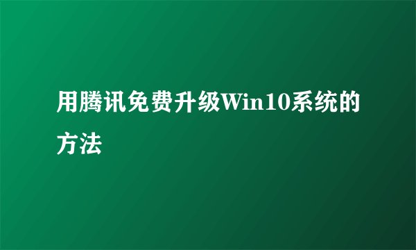 用腾讯免费升级Win10系统的方法