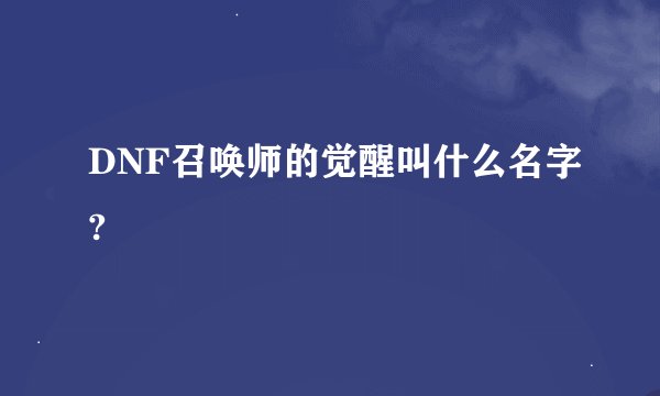 DNF召唤师的觉醒叫什么名字?