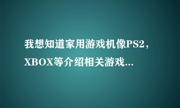 我想知道家用游戏机像PS2，XBOX等介绍相关游戏和主机的权威网站