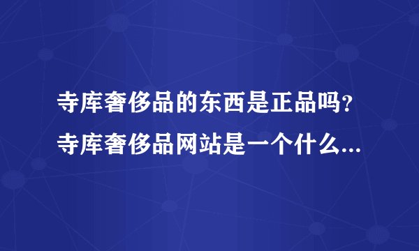 寺库奢侈品的东西是正品吗？寺库奢侈品网站是一个什么样网站？