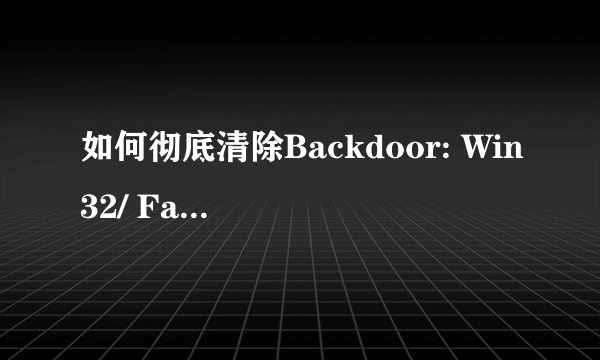 如何彻底清除Backdoor: Win32/ Farfli. BG?