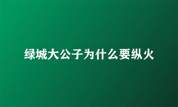 绿城大公子为什么要纵火