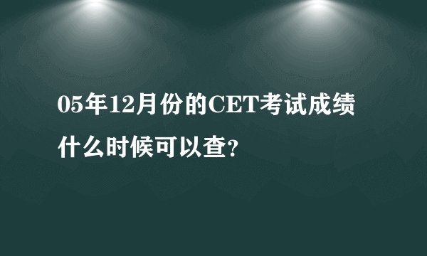 05年12月份的CET考试成绩什么时候可以查？