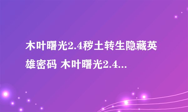 木叶曙光2.4秽土转生隐藏英雄密码 木叶曙光2.4秽土转生攻略