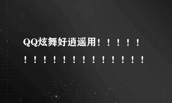 QQ炫舞好逍遥用！！！！！！！！！！！！！！！！！！