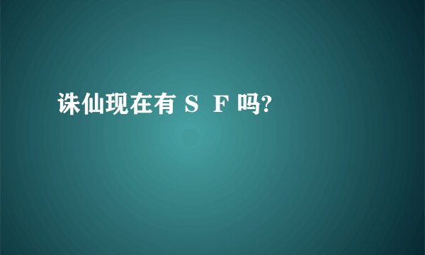 诛仙现在有 S  F 吗?