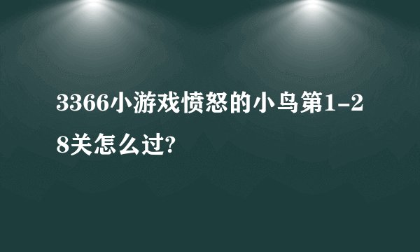 3366小游戏愤怒的小鸟第1-28关怎么过?