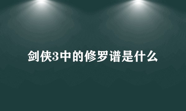 剑侠3中的修罗谱是什么