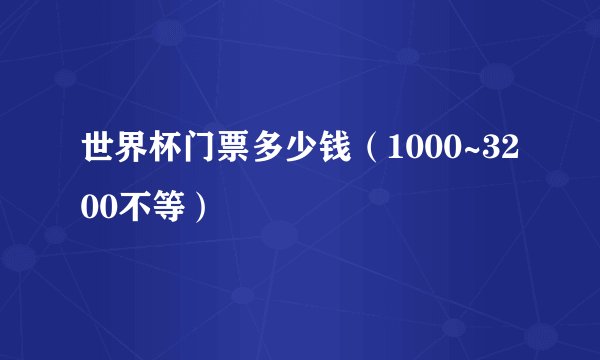 世界杯门票多少钱（1000~3200不等）