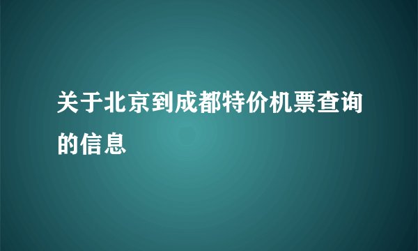 关于北京到成都特价机票查询的信息