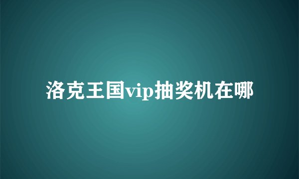 洛克王国vip抽奖机在哪