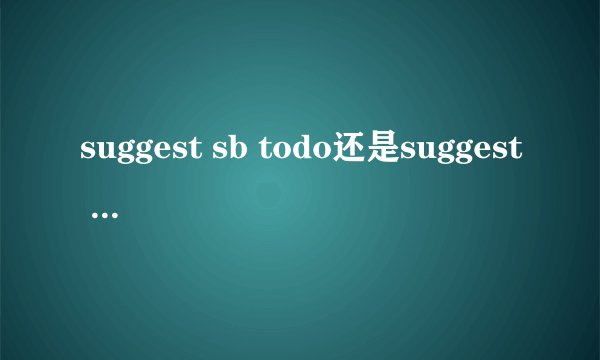suggest sb todo还是suggest sb doing